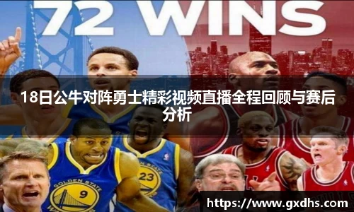 18日公牛对阵勇士精彩视频直播全程回顾与赛后分析