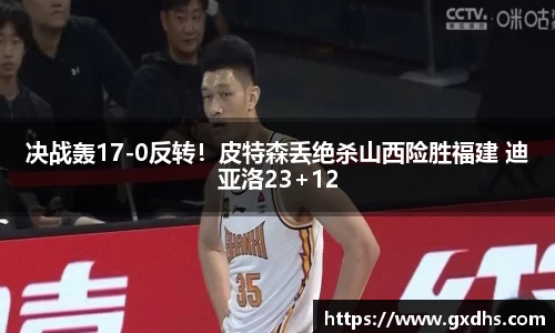 决战轰17-0反转！皮特森丢绝杀山西险胜福建 迪亚洛23+12